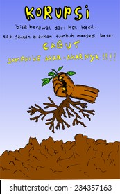 Corruption Poster in Indonesia Language (corruption can be started from a small thing, but do not let it grow into a big thing, pull up by the roots) 