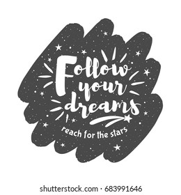 Cosmic black and white background with inspiration, motivation, encouraging quote.  Follow your dreams, reach for the stars lettering. Brush stroke shape. Night sky with stars illustration.