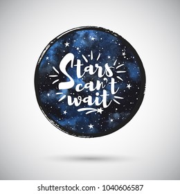 Cosmic, cosmos, astro round watercolor background with motivation, encouraging, inspiration quote. Stars can't wait lettering. Circle shape aquarelle galaxy, night sky texture. Watercolor template.