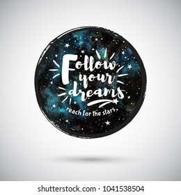 Cosmic, cosmos, astro round watercolor background with motivation, encouraging, inspiration quote. Follow your dreams, reach for the stars lettering. Circle shape aquarelle galaxy, night sky texture.