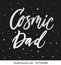 Cosmic Dad. Hand drawn lettering on white background. Quote for banner. Retro calligraphy. Vintage typography. Hand drawn phrase, motivational slogan for father's day. Vector illustration.