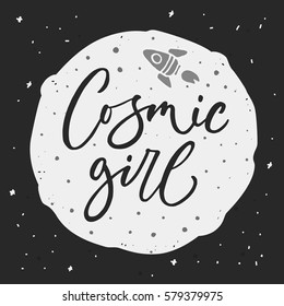 Cosmic girl. Feminism quote, woman motivational slogan. Feminist saying. Rough typography with brush lettering. Phrase for posters, t-shirts and cards. Vector design.