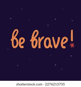 Cosmic lettering with stars. Vector illustration in a flat style. Be brave childrens quote. International Day of Human Space Flight and Cosmonautics Day