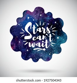 Cosmic, night sky with stars watercolour background, frame. Stars can't wait lettering. Watercolor round shape with inspiration, motivation quote, wavy edge. Colorful galaxy, space illustration.