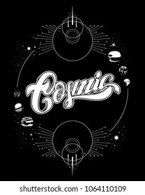 Cosmic. Vector handwritten lettering. Hand drawn realistic illustration of planets Template for card, poster, banner, print for t-shirt, badge, pin and patch. 