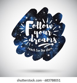 Cosmic watercolor background with inspiration, motivation, encouraging quote.  Follow your dreams, reach for the stars lettering. Watercolour brush stroke shape. Night sky with stars illustration.