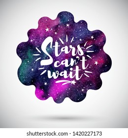 Cosmic watercolour background, frame. Watercolor round shape with inspiration, motivation quote, wavy edge. Stars can't wait lettering. Night sky with stars, colorful galaxy, space illustration.