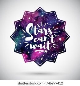 Cosmic watercolour background. Watercolor vector geometrical shape with inspiration, motivation quote. Stars can't wait lettering. Night sky, colorful galaxy illustration. Polygonal star frame.