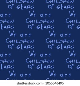 Cosmos patches seamless pattern design with we are children of stars text in doodle style. Cute kids cosmic print on black blue background.