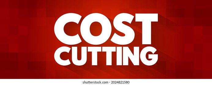 Cost Cutting - process used by companies to reduce their costs and increase their profits, text concept background