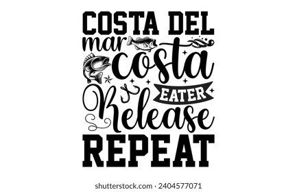 Costa Del Mar Costa Eater Release Repeat- Fishing t- shirt design, Hand drawn lettering phrase for Cutting Machine, Silhouette Cameo, Cricut, Vector illustration Template.