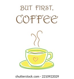 cosy, yellow and green cup of coffee with but first coffee slogan on a white background; vector design for fashion and poster prints, mug, wall art, sticker