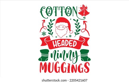 Cotton Headed Ninny Muggings - Christmas T shirt Design, Hand drawn vintage illustration with hand-lettering and decoration elements, Cut Files for Cricut Svg, Digital Download