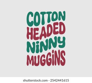 Cotton Headed Ninny Muggins, Christmas Vector Design. Lettering Vector illustration. Good for scrapbooking, posters, templet, greeting cards, banners, textiles, T-shirts, and Christmas Quote