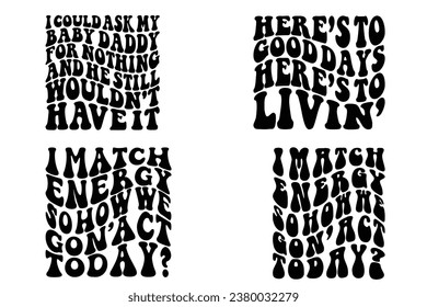  I Could Ask My Baby Daddy For Nothing And He Still Wouldn't Have It, I Match Energy so how we go' Act Today, here's to good days here's to living retro wavy T-shirt designs