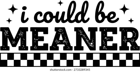 I Could Be Meaner Funny Typography Quote Illustration