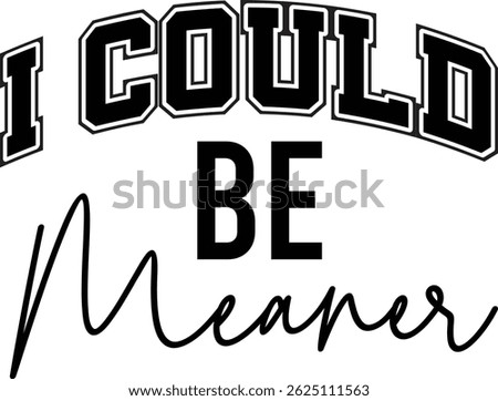 I could be meaner, Sarcastic design