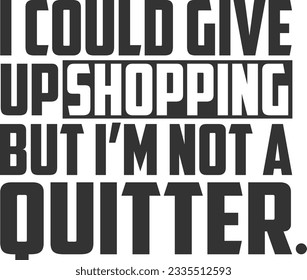 I Could Give Up Shopping But I'm Not A Quitter - Tote Bag