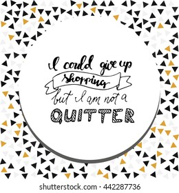 I could give up shopping, but I am not a quitter. Banner with hand lettering motivational quotes.