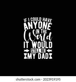 if i could have anyone in the world it would still be my dad, heart lover dad design, best papa lover gift ideas saying, vector illustration