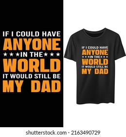 If I could have anyone in the world  it would still be my dad..  Funny Father's day typography t-shirt design