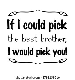 If I could pick the best brother, I would pick you. Vector Quote
