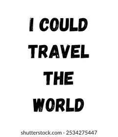 I could travel the world inspirational and motivational quotes, typography, fashion, art, designs: for prints, posters, cards, t shirt, coffee mug hoodies etc. 