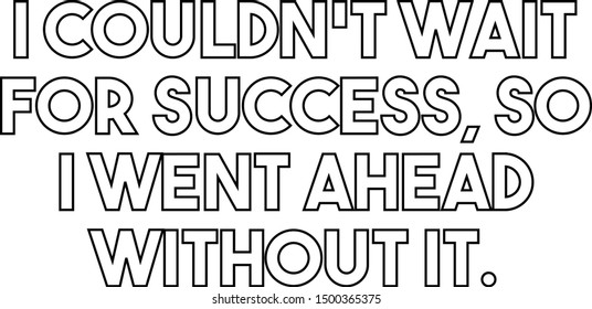 I couldn't wait for success so I went ahead without it