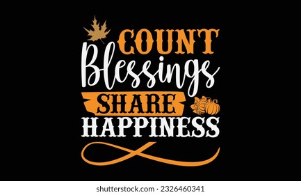 Count Blessings Share Happiness - thanksgiving day svg typography t-shirt design, Hand-drawn lettering phrase, SVG t-shirt design, Calligraphy t-shirt design, Black background, Handwritten vector. eps svg