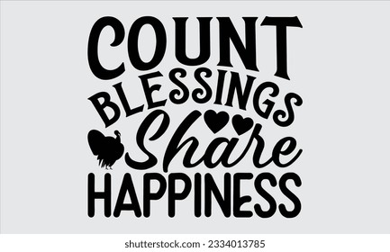 Count Blessings Share Happiness - Thanksgiving svg typography t-shirt design, this illustration can be used as a print on Stickers, Templates, and bags, stationary or as a poster.
 svg