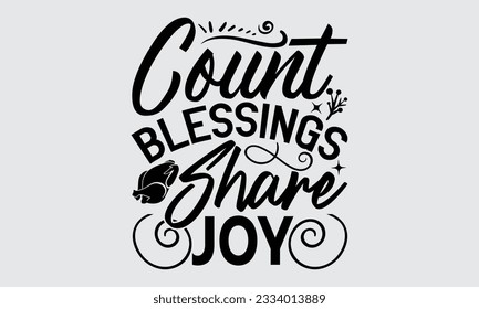 Count Blessings Share Joy - Thanksgiving svg typography t-shirt design, this illustration can be used as a print on Stickers, Templates, and bags, stationary or as a poster.
 svg