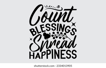 Count Blessings Spread Happiness - Thanksgiving svg typography t-shirt design, this illustration can be used as a print on Stickers, Templates, and bags, stationary or as a poster.
 svg
