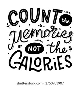 Count the memories not the calories. Black hand lettering quote isolated on white background. Print for t-shirts, mugs, posters and other. Vector illustration.