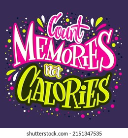 Count memories, not calories inspirational kitchen quote. Food motivational quote for cafe, menu, bar, poster, card, shirt. Vector modern calligraphy. Handwritten lettering. 