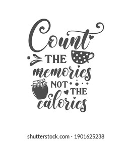 Count the memories not the calories kitchen slogan inscription. Vector kitchen quotes. Illustration for prints on t-shirts and bags, posters, cards. Isolated on white background. Inspirational phrase.