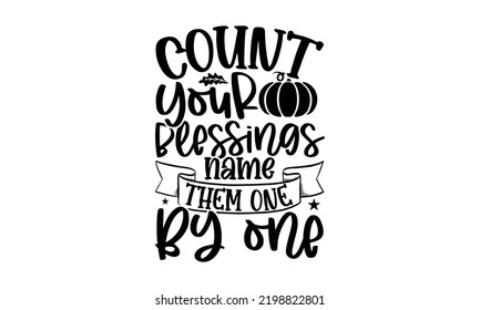 Count Your Blessings Name Them One By One - Thanksgiving T-shirt Design, Hand drawn lettering phrase, Calligraphy graphic design, EPS, SVG Files for Cutting, card, flyer svg