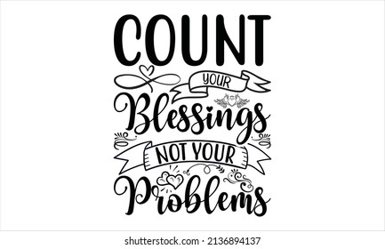 Count your blessings not your problems - typography svg cut file, svg t shirt svg