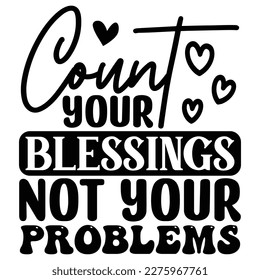 Count Your Blessings Not Your Problems T shirt design Vector File svg