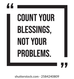 Count your blessings, not your problems, inspirational design quote, motivational quotes, typography illustration lettering quotes