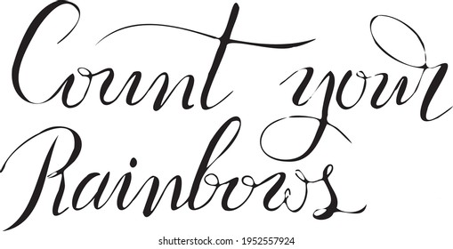 Count your rainbows. Inspirational, motivational, positive quote to t-shirts, post cards, mugs, etc. Hand written