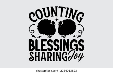 Counting Blessings Sharing Joy - Thanksgiving T-Shirt Design, Motivational Inspirational SVG Quotes, Hand Drawn Vintage Illustration With Hand-Lettering And Decoration Elements. svg