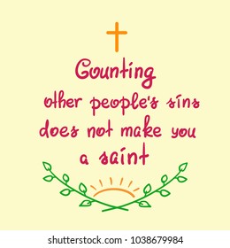 Counting other people's sins does not make you a saint motivational quote lettering, religious poster. Print for poster, prayer book, church leaflet, t-shirt, bag, postcard, sticker.Simple cute vector