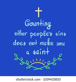 Counting other people's sins does not make you a saint motivational quote lettering, religious poster. Print for poster, prayer book, church leaflet, t-shirt, bag, postcard, sticker.Simple cute vector