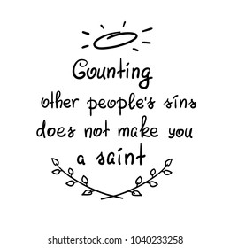 Counting other people's sins does not make you a saint motivational quote lettering, religious poster. Print for poster, prayer book, church leaflet, t-shirt, bag, postcard, sticker.Simple cute vector