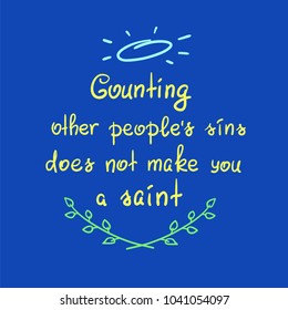 Counting other people's sins does not make you a saint motivational quote lettering, religious poster.Print for poster, prayer book, church leaflet, t-shirt, bag, postcard, sticker.Simple cute vector.