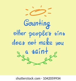 Counting other people's sins does not make you a saint motivational quote lettering, religious poster. Print for poster, prayer book, church leaflet, t-shirt, bag, postcard, sticker.Simple cute vector