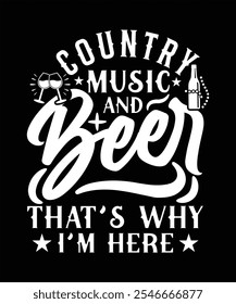 COUNTRY MUSIC AND BEER THAT'S WHY I'M HERE T-SHIRT DESIGN