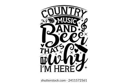 Country music and beer that’s why I’m here - Beer T Shirt Design, Hand drawn vintage illustration with hand-lettering and decoration elements, bag, cups, card, prints and posters.