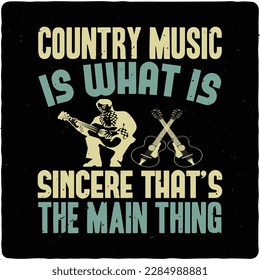 Country music is what is sincere typography tshirt design premium vector
