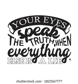 Couple Quotes and Slogan good for T-Shirt. Your Eyes Speak The Truth When Everything Else is a Lie.